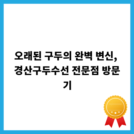오래된 구두의 완벽 변신, 경산구두수선 전문점 방문기