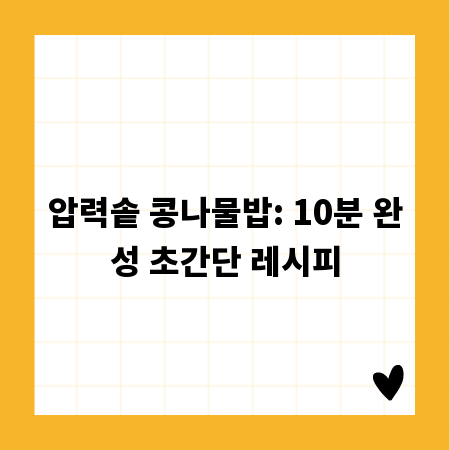압력솥 콩나물밥: 10분 완성 초간단 레시피