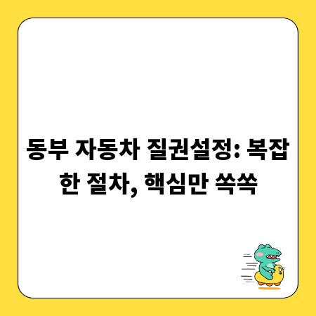 동부 자동차 질권설정: 복잡한 절차, 핵심만 쏙쏙