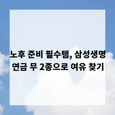 노후 준비 필수템, 삼성생명연금 무 2종으로 여유 찾기
