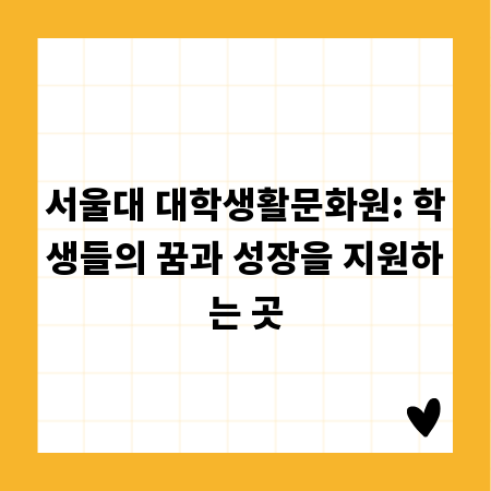 서울대 대학생활문화원: 학생들의 꿈과 성장을 지원하는 곳