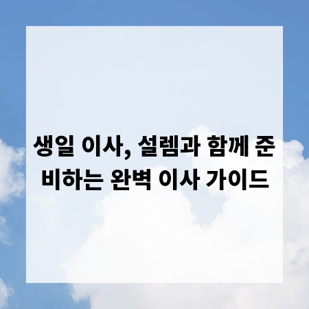 생일 이사, 설렘과 함께 준비하는 완벽 이사 가이드