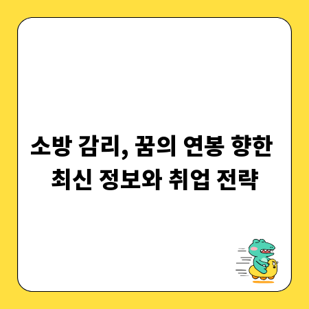 소방 감리, 꿈의 연봉 향한 최신 정보와 취업 전략