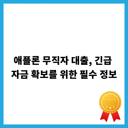 애플론 무직자 대출, 긴급 자금 확보를 위한 필수 정보