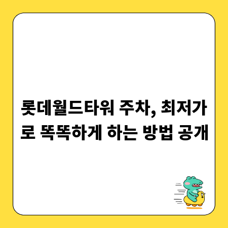 롯데월드타워 주차, 최저가로 똑똑하게 하는 방법 공개
