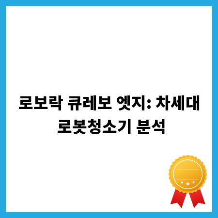 로보락 큐레보 엣지: 차세대 로봇청소기 분석