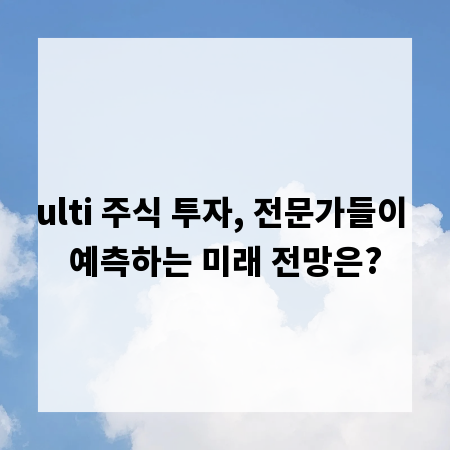 ulti 주식 투자, 전문가들이 예측하는 미래 전망은?