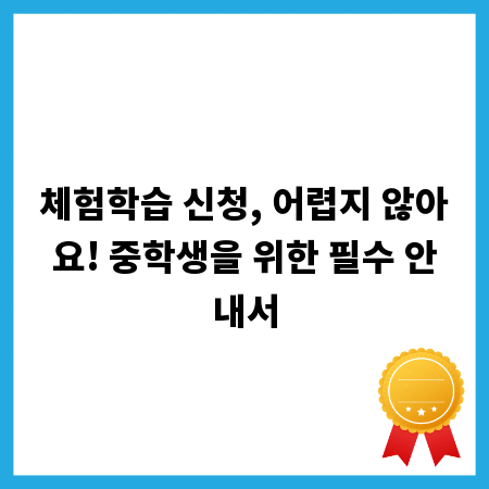 체험학습 신청, 어렵지 않아요! 중학생을 위한 필수 안내서