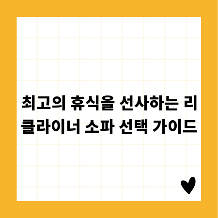 최고의 휴식을 선사하는 리클라이너 소파 선택 가이드