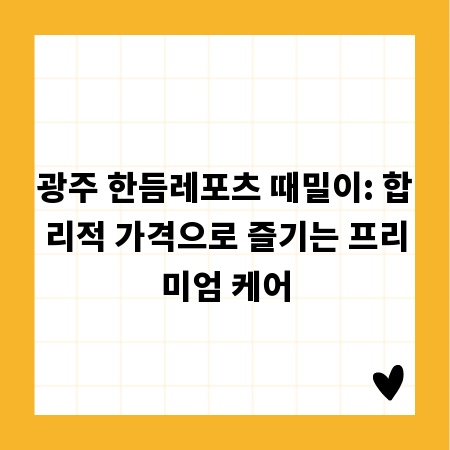 광주 한듬레포츠 때밀이: 합리적 가격으로 즐기는 프리미엄 케어