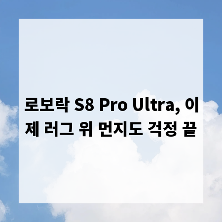 로보락 S8 Pro Ultra, 이제 러그 위 먼지도 걱정 끝