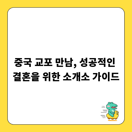 중국 교포 만남, 성공적인 결혼을 위한 소개소 가이드