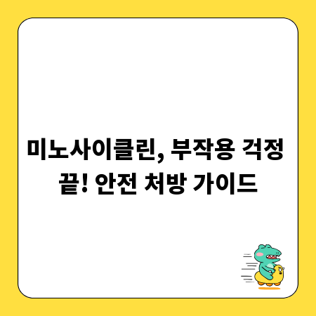 미노사이클린, 부작용 걱정 끝! 안전 처방 가이드