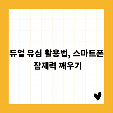 듀얼 유심 활용법, 스마트폰 잠재력 깨우기