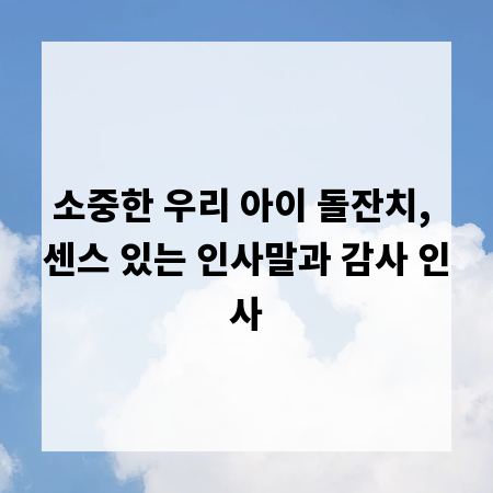 소중한 우리 아이 돌잔치, 센스 있는 인사말과 감사 인사