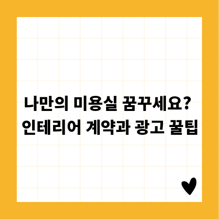 나만의 미용실 꿈꾸세요? 인테리어 계약과 광고 꿀팁