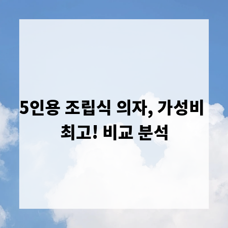 5인용 조립식 의자, 가성비 최고! 비교 분석