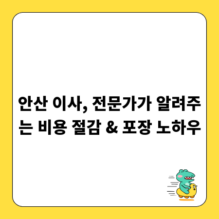 안산 이사, 전문가가 알려주는 비용 절감 & 포장 노하우