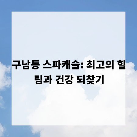 구남동 스파캐슬: 최고의 힐링과 건강 되찾기