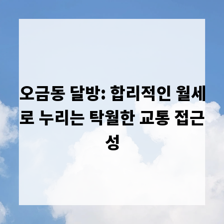 오금동 달방: 합리적인 월세로 누리는 탁월한 교통 접근성