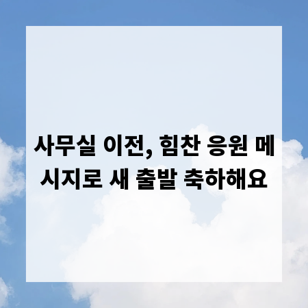사무실 이전, 힘찬 응원 메시지로 새 출발 축하해요