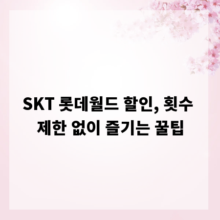 SKT 롯데월드 할인, 횟수 제한 없이 즐기는 꿀팁