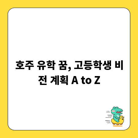 호주 유학 꿈, 고등학생 비전 계획 A to Z