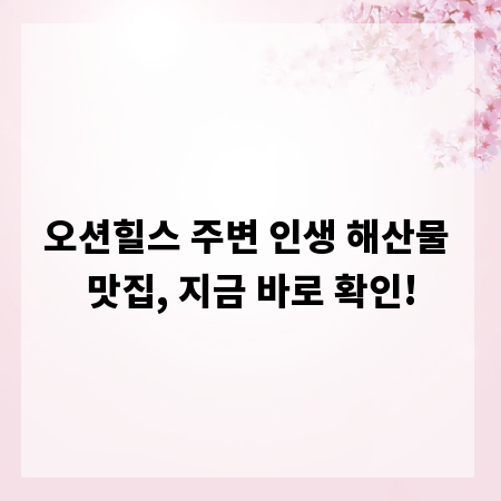 오션힐스 주변 인생 해산물 맛집, 지금 바로 확인!